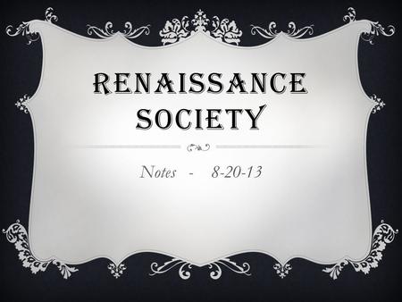 Renaissance Society Notes - 8-20-13.