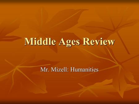 Middle Ages Review Mr. Mizell: Humanities. https://www.youtube.com/watch?v=6EAMqK Uimr8 https://www.youtube.com/watch?v=6EAMqK Uimr8 https://www.youtube.com/watch?v=6EAMqK.