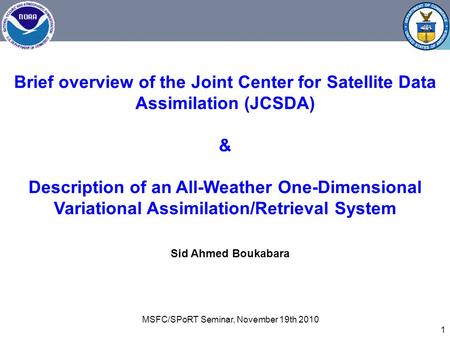 1 Brief overview of the Joint Center for Satellite Data Assimilation (JCSDA) & Description of an All-Weather One-Dimensional Variational Assimilation/Retrieval.
