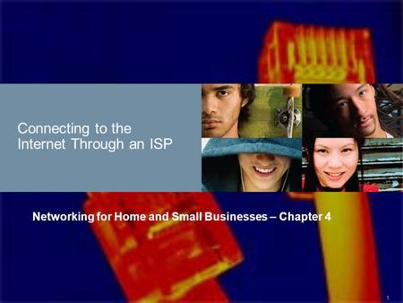 1 Connecting to the Internet Through an ISP Networking for Home and Small Businesses – Chapter 4.