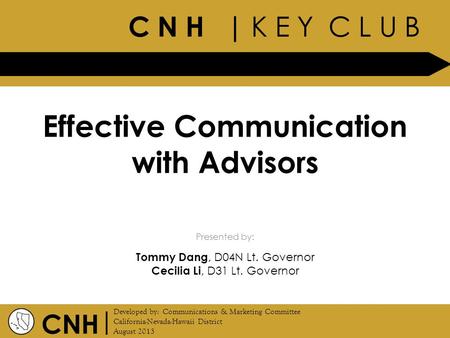 C N H | K E Y C L U B CNH | Presented by: Developed by: Communications & Marketing Committee California-Nevada-Hawaii District August 2013 Effective Communication.