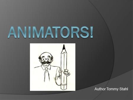 Author Tommy Stahl. Animator  An artist that creates cartoon drawing for the digital age is called an animator. Animators use their natural talents to.