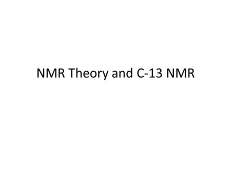 NMR Theory and C-13 NMR. Nuclear Magnetic Resonance Powerful analysis – Identity – Purity No authentic needed Analyze nuclei – 1 H, 13 C, 31 P, etc –