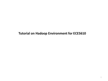 Tutorial on Hadoop Environment for ECE5610 1. Login to the Hadoop Server Host name: 141.217.24.182, Port: 8001 2 If you are using Linux, you could simply.