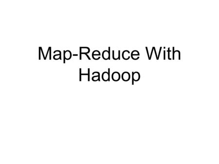 Map-Reduce With Hadoop. Announcement - 1 Assignment 1B: Autolab is not secure and assignments aren’t designed for adversarial interactions Our policy: