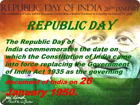 REPUBLIC DAY The Republic Day of India commemorates the date on which the Constitution of India came into force replacing the Government of India Act 1935 as.
