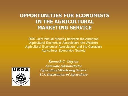Kenneth C. Clayton Associate Administrator Agricultural Marketing Service U.S. Department of Agriculture OPPORTUNITIES FOR ECONOMISTS IN THE AGRICULTURAL.
