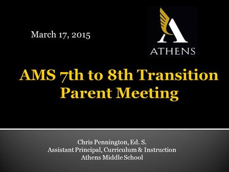 March 17, 2015 Chris Pennington, Ed. S. Assistant Principal, Curriculum & Instruction Athens Middle School.