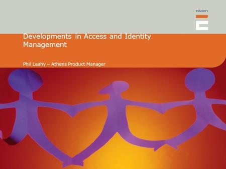 Developments in Access and Identity Management Phil Leahy – Athens Product Manager.