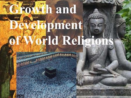 Growth and Development of World Religions. Growth and Development of World Religions Explain how world religions or belief systems grew and their significance.