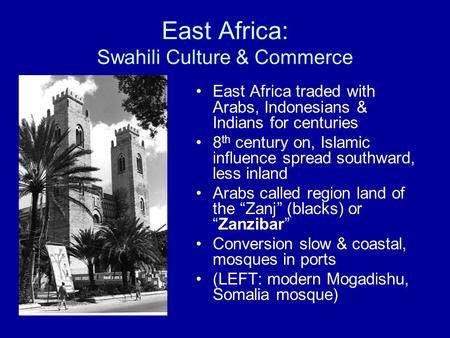 East Africa: Swahili Culture & Commerce East Africa traded with Arabs, Indonesians & Indians for centuries 8 th century on, Islamic influence spread southward,