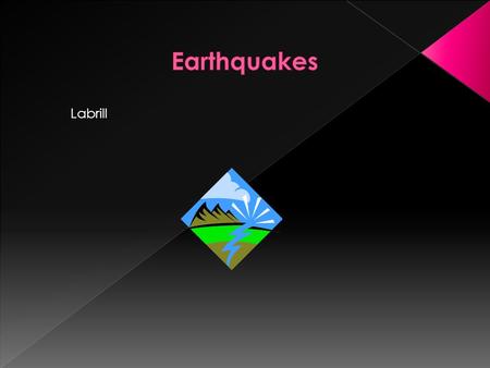 Labrill. An earthquake is when the earths crust moves. And that causes the earth to shake, vibrate or move. The most damaging earthquakes occur around.