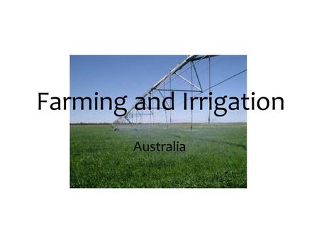 Farming and Irrigation Australia. Farming and Irrigation in Australia Irrigation is the process in which water is brought up to the land. The Irrigation.