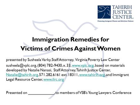 Immigration Remedies for Victims of Crimes Against Women presented by Susheela Varky, Staff Attorney, Virginia Poverty Law Center (804)