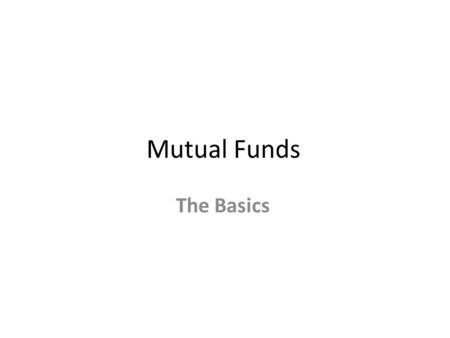 Mutual Funds The Basics. What is a Mutual Fund?  Mutual funds are investment avenues that pool the money of several investors to invest in financial.