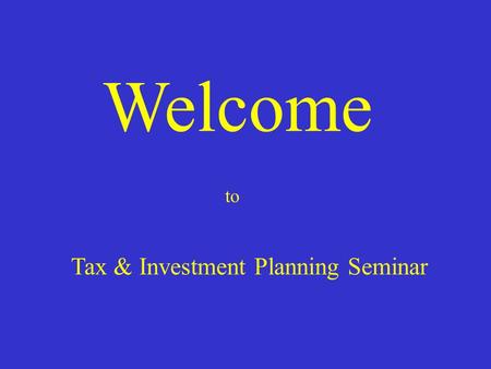 Welcome to Tax & Investment Planning Seminar.