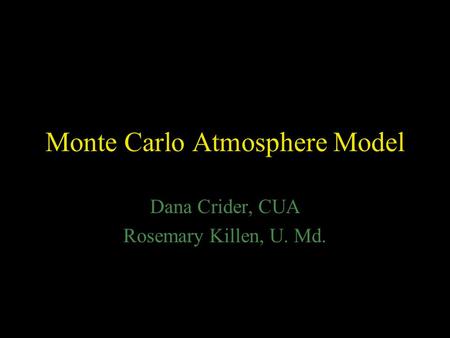 Monte Carlo Atmosphere Model Dana Crider, CUA Rosemary Killen, U. Md.