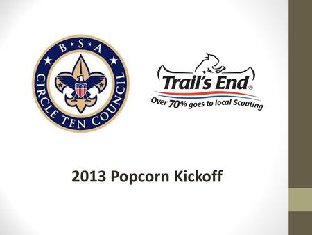 2013 Popcorn Kickoff. Key Dates and Things to Know: Popcorn kickoff: September 28 Orders Due Back: October 25 Goal this year is $500 in sales per scout!