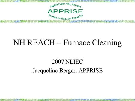 NH REACH – Furnace Cleaning 2007 NLIEC Jacqueline Berger, APPRISE.