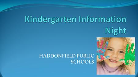 HADDONFIELD PUBLIC SCHOOLS. This Evening’s Agenda A Day in the Life of Kindergarten Video Kindergarten Overview Explanation of question cards Times (full/half-day)