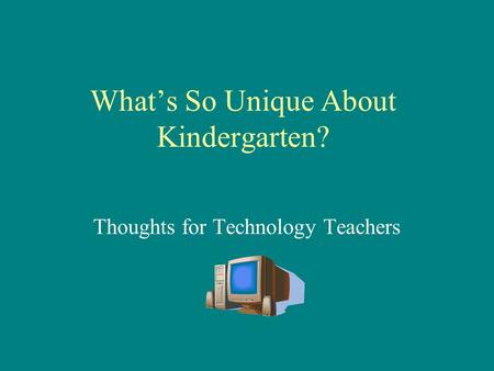 What’s So Unique About Kindergarten? Thoughts for Technology Teachers.