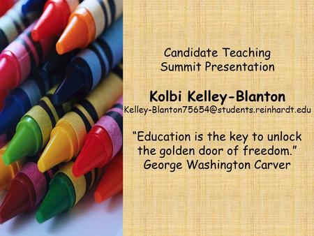 Candidate Teaching Summit Presentation Kolbi Kelley-Blanton “Education is the key to unlock the golden door.
