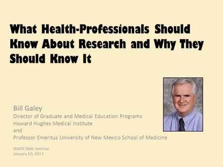 What Health-Professionals Should Know About Research and Why They Should Know It Bill Galey Director of Graduate and Medical Education Programs Howard.