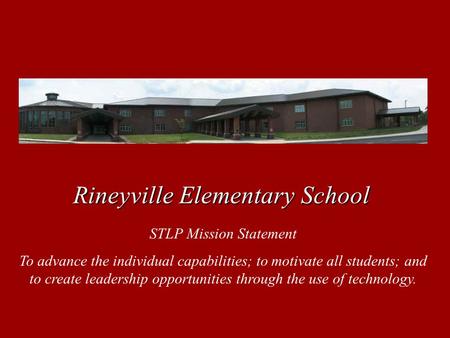 Rineyville Elementary School STLP Mission Statement To advance the individual capabilities; to motivate all students; and to create leadership opportunities.