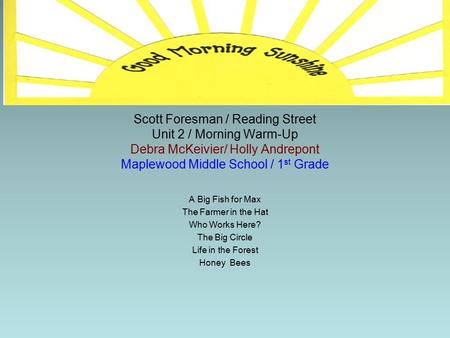 Scott Foresman / Reading Street Unit 2 / Morning Warm-Up Debra McKeivier/ Holly Andrepont Maplewood Middle School / 1st Grade A Big Fish for Max The Farmer.