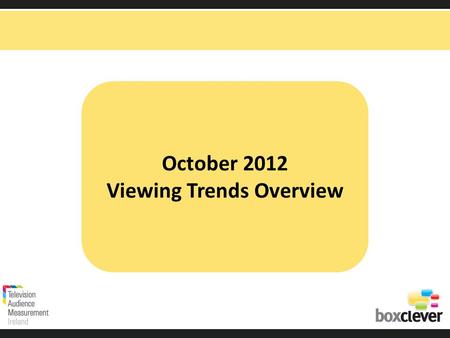October 2012 Viewing Trends Overview. Irish adults aged 15+ watched TV for an average of 3 hours and 35 minutes each day in October, 9 minutes longer.