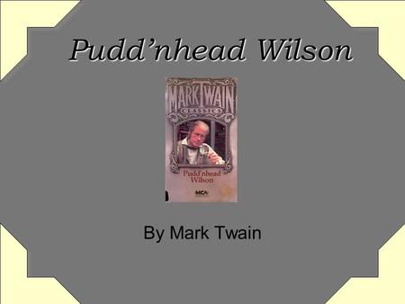 Pudd’nhead Wilson By Mark Twain. Biography of Mark Twain Born Samuel Langhorne Clemens in 1835 Raised in Hannibal, Missouri, a river town At age 12, went.
