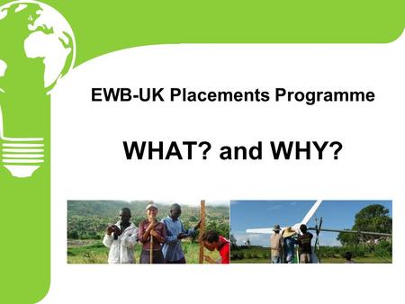 EWB-UK Placements Programme WHAT? and WHY?. DISCLAIMER Going to be… Frank Honest So that you can… Learn from us Understand approach and concerns Please.