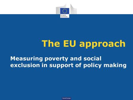 Measuring poverty and social exclusion in support of policy making