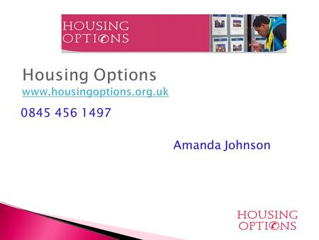 Housing Options www.housingoptions.org.uk www.housingoptions.org.uk 0845 456 1497 Amanda Johnson.