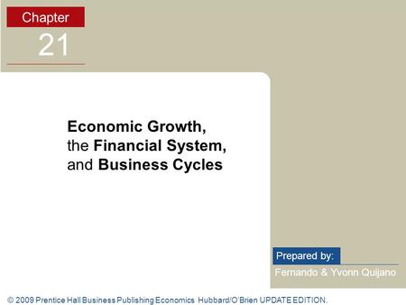 © 2009 Prentice Hall Business Publishing Economics Hubbard/O’Brien UPDATE EDITION. Fernando & Yvonn Quijano Prepared by: Chapter 21 Economic Growth, the.