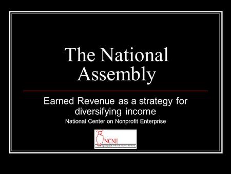 The National Assembly Earned Revenue as a strategy for diversifying income National Center on Nonprofit Enterprise.