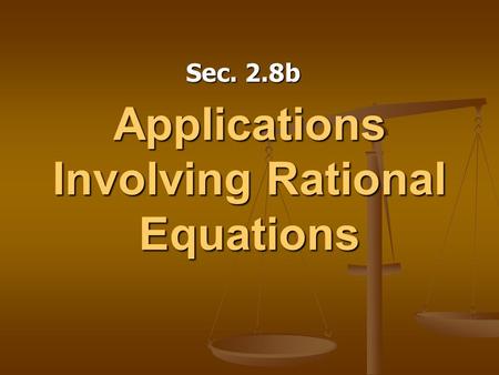 Applications Involving Rational Equations Sec. 2.8b.