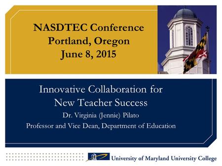 NASDTEC Conference Portland, Oregon June 8, 2015 Innovative Collaboration for New Teacher Success Dr. Virginia (Jennie) Pilato Professor and Vice Dean,