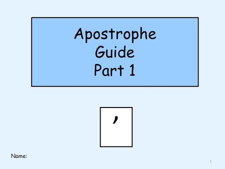 Apostrophe Guide Part 1 ’ Name: 1. What do I do? ’ Part 1: Apostrophes for omission (to show missing letters) Part 2: Apostrophes for possession (to show.