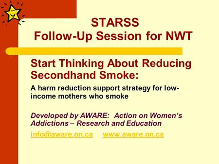 STARSS Follow-Up Session for NWT Start Thinking About Reducing Secondhand Smoke: A harm reduction support strategy for low- income mothers who smoke Developed.