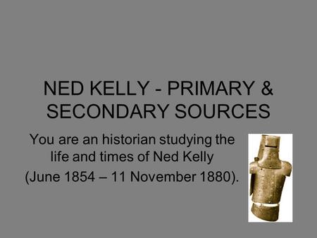 NED KELLY - PRIMARY & SECONDARY SOURCES