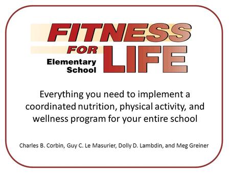 Everything you need to implement a coordinated nutrition, physical activity, and wellness program for your entire school Charles B. Corbin, Guy C. Le Masurier,