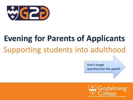 Evening for Parents of Applicants Supporting students into adulthood Don’t forget questions for the panel!
