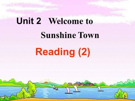 Unit 2 Welcome to Sunshine Town Reading (2) Priview Try to retell the passage to your partner.