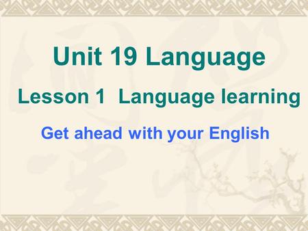 Unit 19 Language Lesson 1 Language learning Get ahead with your English.