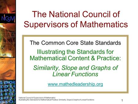 1 National Council of Supervisors of Mathematics Illustrating the Standards for Mathematical Practice: Similarity, Slope & Graphs of Linear Functions The.