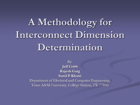 A Methodology for Interconnect Dimension Determination By: Jeff Cobb Rajesh Garg Sunil P Khatri Department of Electrical and Computer Engineering, Texas.
