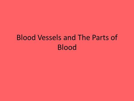 Blood Vessels and The Parts of Blood. Three Types of Blood Vessels Arteries Capillaries Veins.