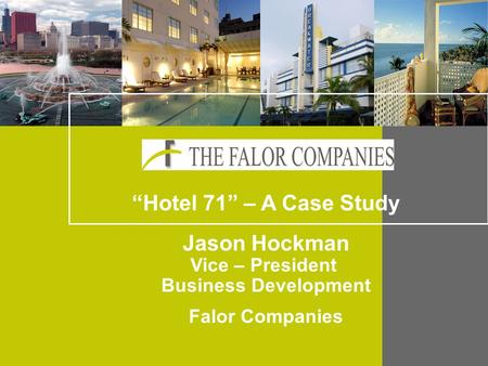 “Hotel 71” – A Case Study Jason Hockman Vice – President Business Development Falor Companies.