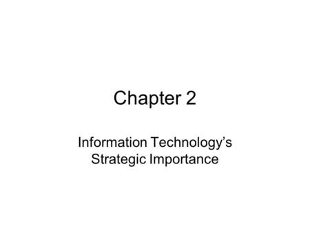 Chapter 2 Information Technology’s Strategic Importance.